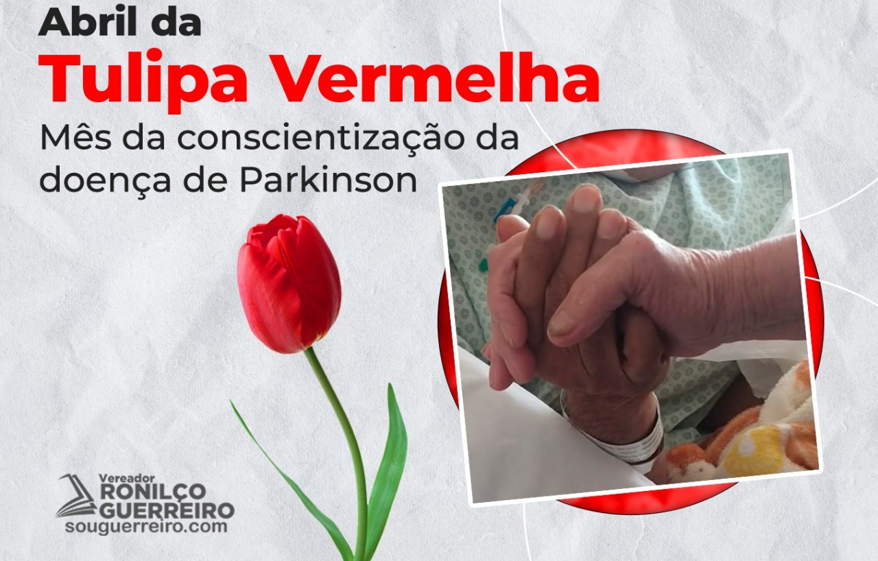 Autor da lei que cria o Mês da Tulipa Vermelha, Ronilço Guerreiro reforça importância do cuidado com as pessoas que sofrem com a Doença de Parkinson